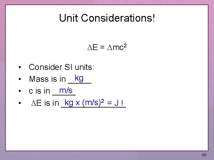 Unit Considerations! DE = Dmc 2 • Consider SI units: kg • Mass is