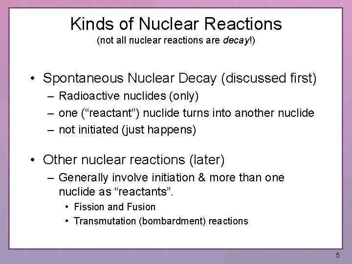 Kinds of Nuclear Reactions (not all nuclear reactions are decay!) • Spontaneous Nuclear Decay