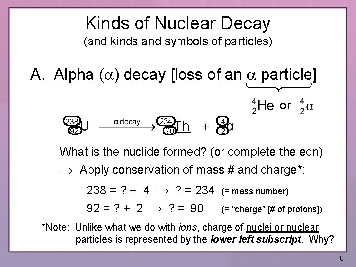 Kinds of Nuclear Decay (and kinds and symbols of particles) A. Alpha (a) decay