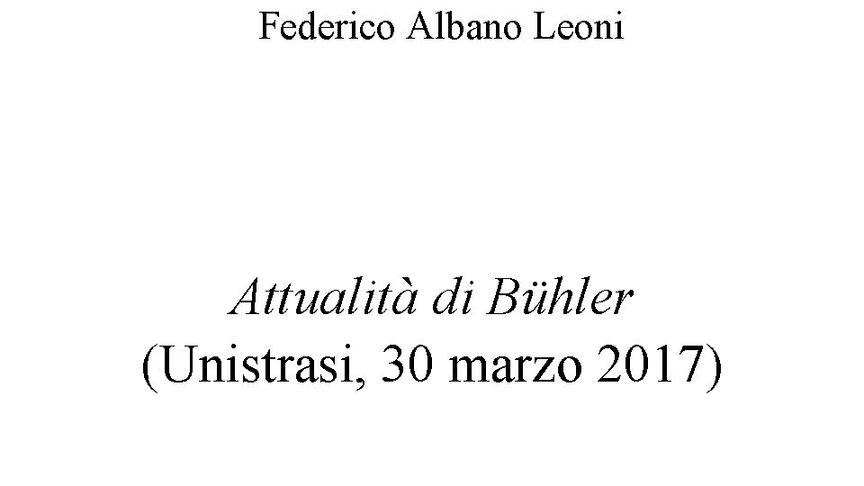 Federico Albano Leoni Attualità di Bühler (Unistrasi, 30 marzo 2017) 