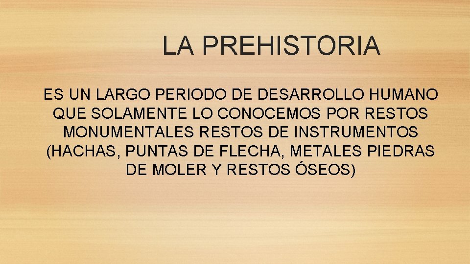 LA PREHISTORIA ES UN LARGO PERIODO DE DESARROLLO HUMANO QUE SOLAMENTE LO CONOCEMOS POR