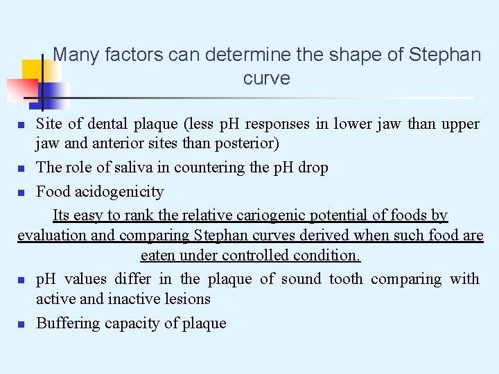 Many factors can determine the shape of Stephan curve Site of dental plaque (less