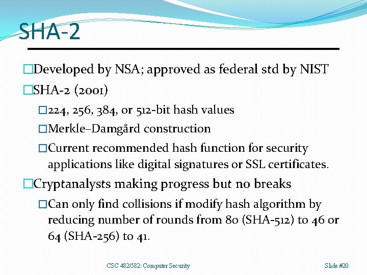 SHA-2 �Developed by NSA; approved as federal std by NIST �SHA-2 (2001) � 224,