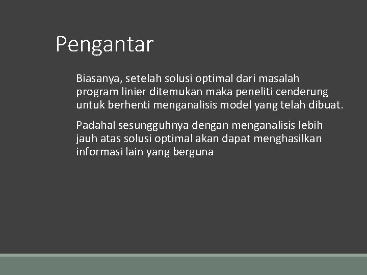 Pengantar Biasanya, setelah solusi optimal dari masalah program linier ditemukan maka peneliti cenderung untuk