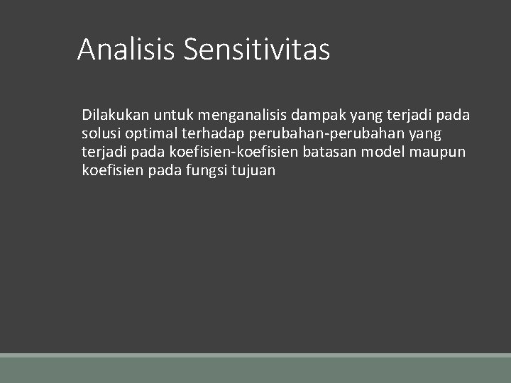 Analisis Sensitivitas Dilakukan untuk menganalisis dampak yang terjadi pada solusi optimal terhadap perubahan-perubahan yang