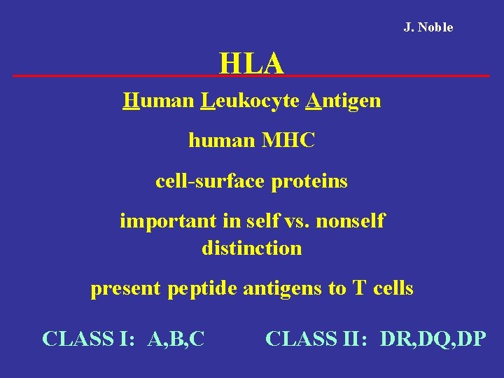 J. Noble HLA Human Leukocyte Antigen human MHC cell-surface proteins important in self vs.