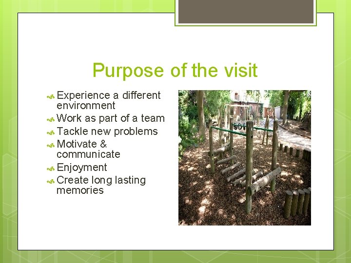 Purpose of the visit Experience a different environment Work as part of a team