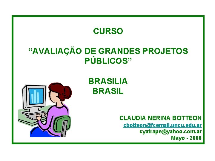 CURSO “AVALIAÇÃO DE GRANDES PROJETOS PÚBLICOS” BRASILIA BRASIL CLAUDIA NERINA BOTTEON cbotteon@fcemail. uncu. edu.