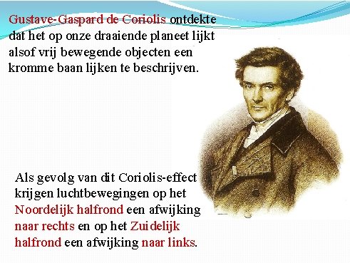Gustave-Gaspard de Coriolis ontdekte dat het op onze draaiende planeet lijkt alsof vrij bewegende