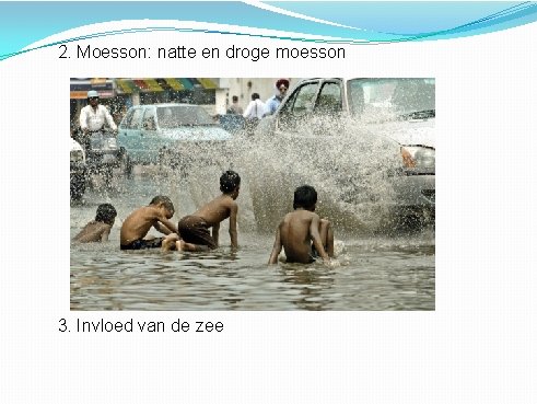 2. Moesson: natte en droge moesson 3. Invloed van de zee 