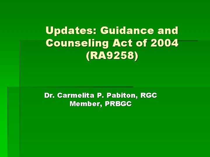Updates: Guidance and Counseling Act of 2004 (RA 9258) Dr. Carmelita P. Pabiton, RGC