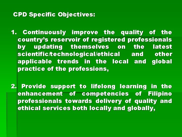 CPD Specific Objectives: 1. Continuously improve the quality of the country’s reservoir of registered
