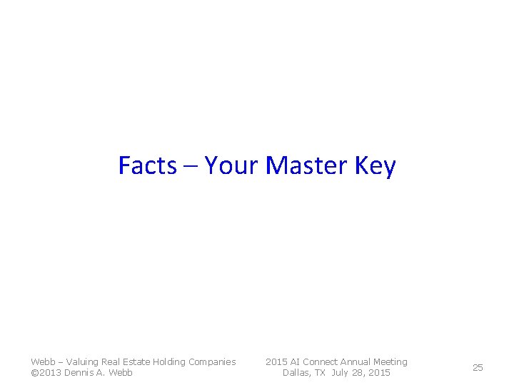 Facts – Your Master Key Webb – Valuing Real Estate Holding Companies © 2013 Facts – Your Master Key Webb – Valuing Real Estate Holding Companies © 2013