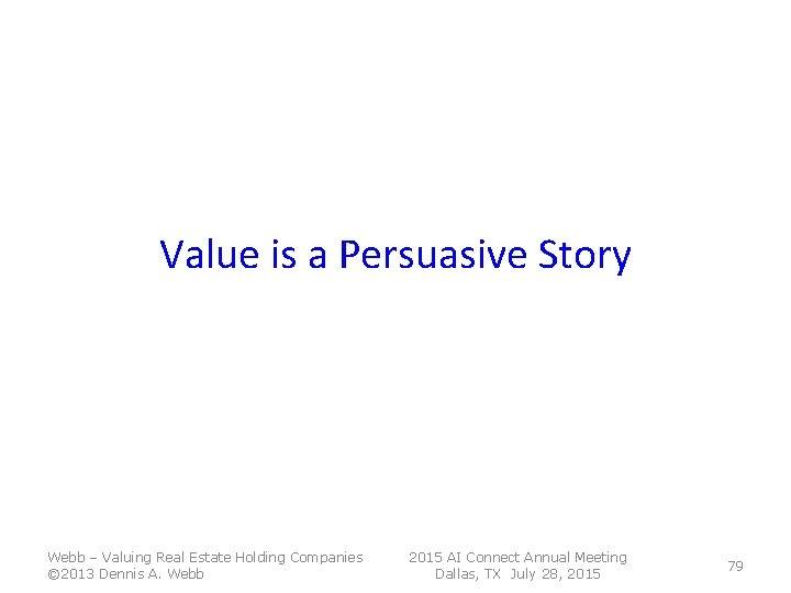 Value is a Persuasive Story Webb – Valuing Real Estate Holding Companies © 2013 Value is a Persuasive Story Webb – Valuing Real Estate Holding Companies © 2013
