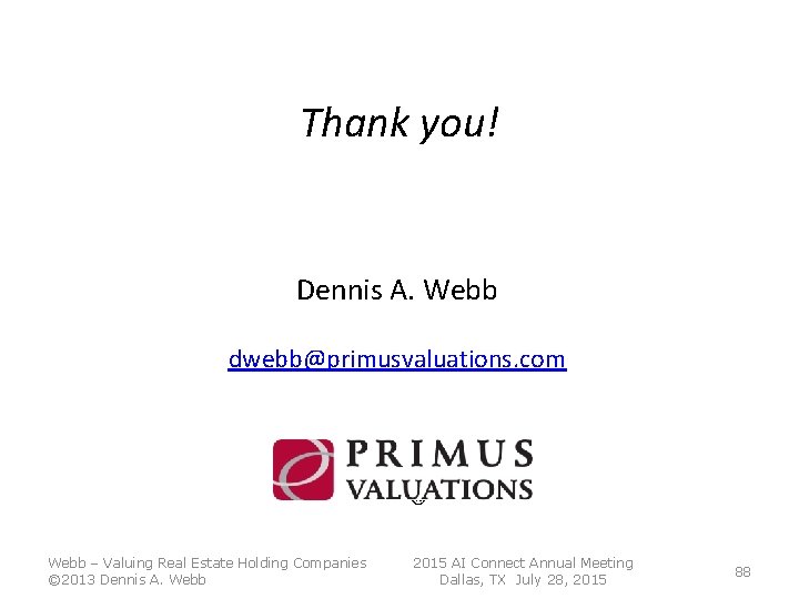 Thank you! Dennis A. Webb dwebb@primusvaluations. com Webb – Valuing Real Estate Holding Companies Thank you! Dennis A. Webb dwebb@primusvaluations. com Webb – Valuing Real Estate Holding Companies