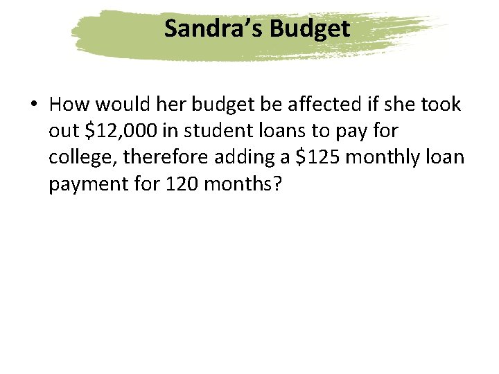 Sandra’s Budget • How would her budget be affected if she took out $12,