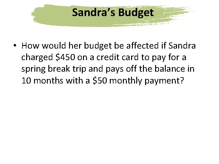 Sandra’s Budget • How would her budget be affected if Sandra charged $450 on