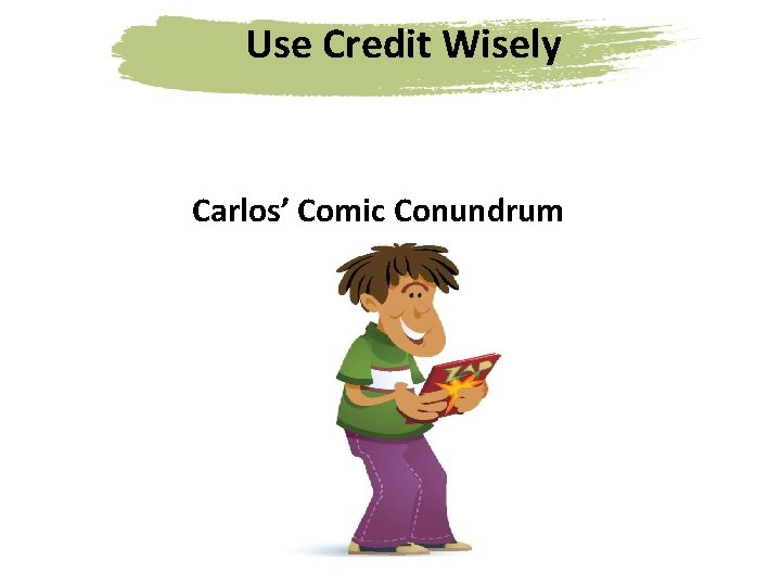 Use Credit Wisely Carlos’ Comic Conundrum 
