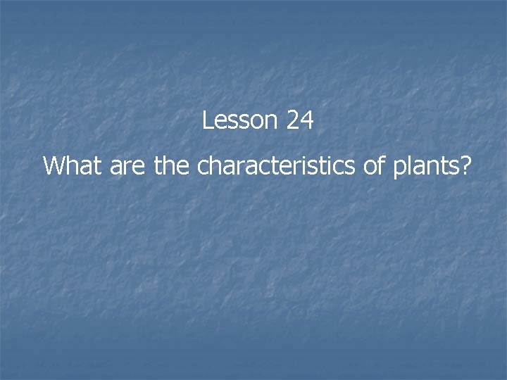 Lesson 24 What are the characteristics of plants? 