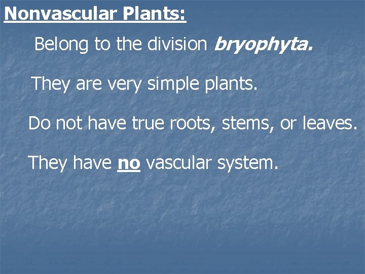 Nonvascular Plants: Belong to the division bryophyta. They are very simple plants. Do not
