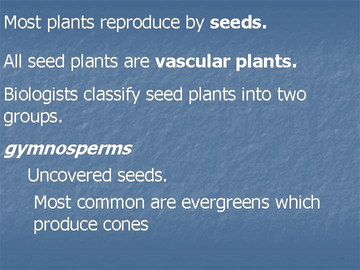 Most plants reproduce by seeds. All seed plants are vascular plants. Biologists classify seed