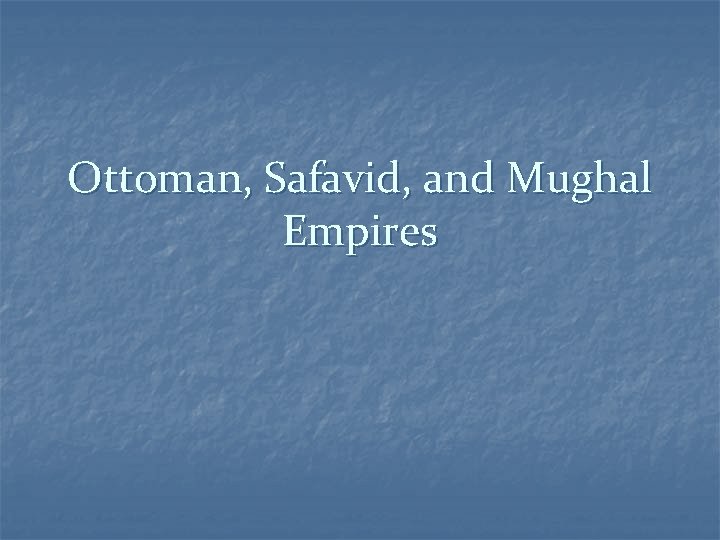 Ottoman, Safavid, and Mughal Empires 