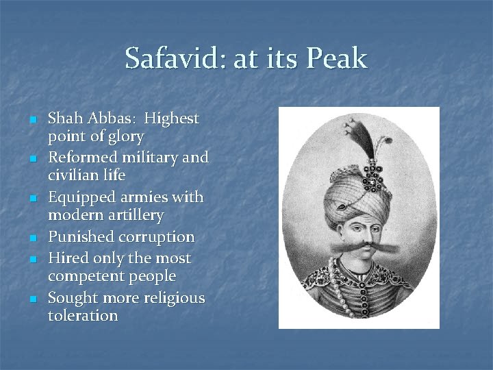 Safavid: at its Peak n n n Shah Abbas: Highest point of glory Reformed