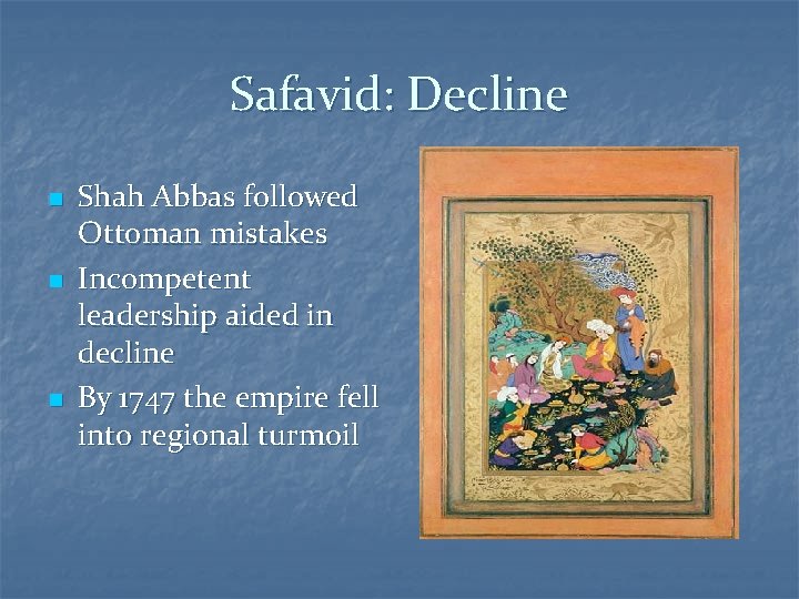 Safavid: Decline n n n Shah Abbas followed Ottoman mistakes Incompetent leadership aided in
