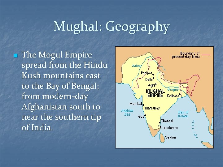 Mughal: Geography n The Mogul Empire spread from the Hindu Kush mountains east to