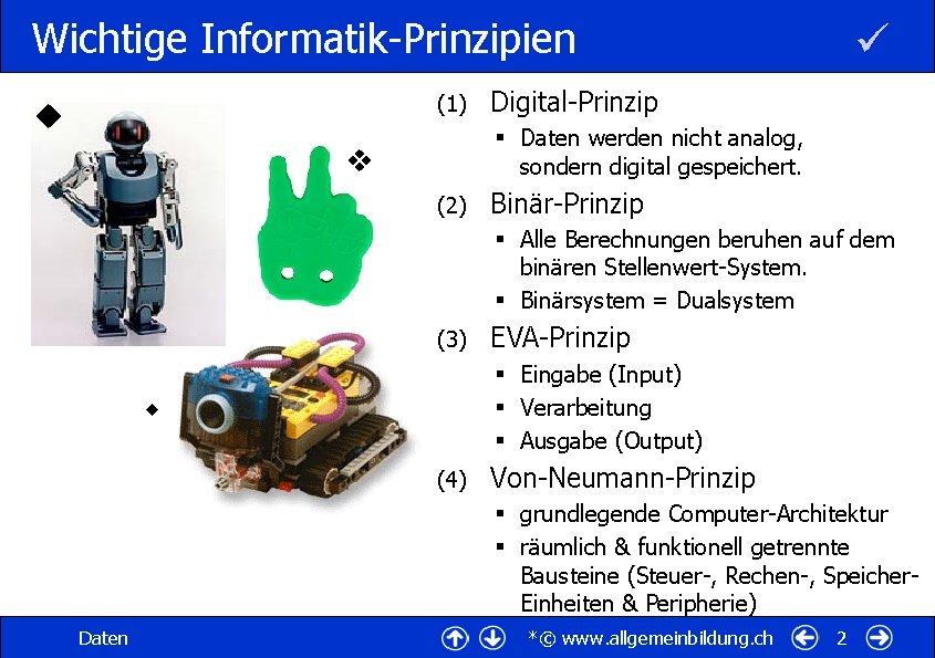 Wichtige Informatik-Prinzipien (1) Digital-Prinzip § Daten werden nicht analog, sondern digital gespeichert. (2) Binär-Prinzip