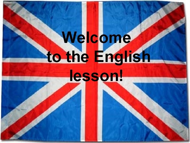 Welcome to the English lesson! 