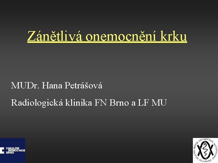 Zánětlivá onemocnění krku MUDr. Hana Petrášová Radiologická klinika FN Brno a LF MU 