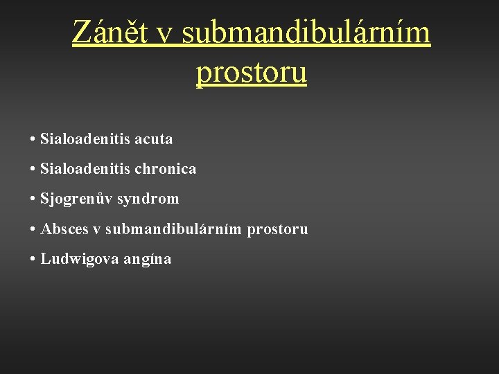 Zánět v submandibulárním prostoru • Sialoadenitis acuta • Sialoadenitis chronica • Sjogrenův syndrom •