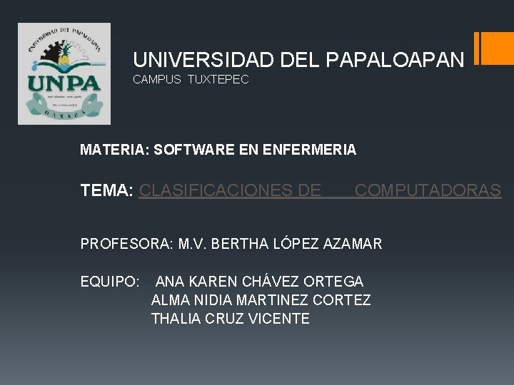 UNIVERSIDAD DEL PAPALOAPAN CAMPUS TUXTEPEC MATERIA: SOFTWARE EN ENFERMERIA TEMA: CLASIFICACIONES DE COMPUTADORAS PROFESORA: