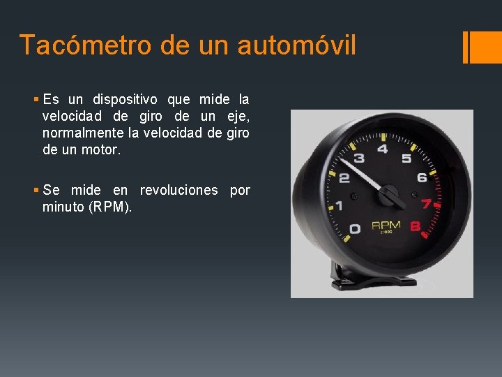 Tacómetro de un automóvil § Es un dispositivo que mide la velocidad de giro
