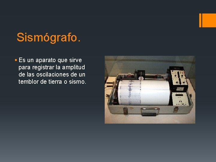 Sismógrafo. § Es un aparato que sirve para registrar la amplitud de las oscilaciones
