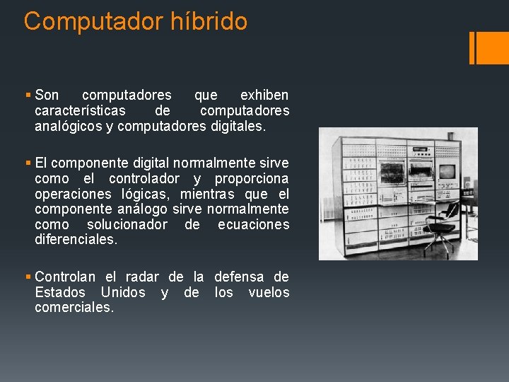 Computador híbrido § Son computadores que exhiben características de computadores analógicos y computadores digitales.