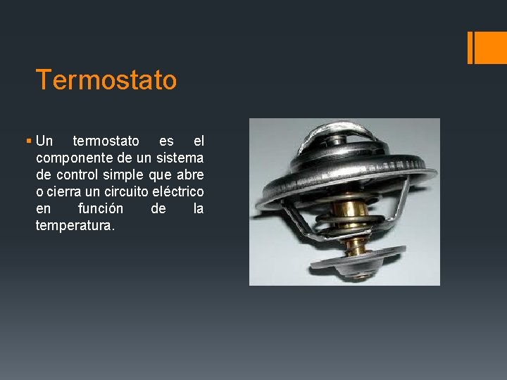Termostato § Un termostato es el componente de un sistema de control simple que