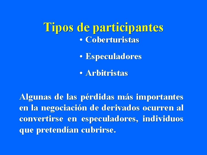 Tipos de participantes • Coberturistas • Especuladores • Arbitristas Algunas de las pérdidas más