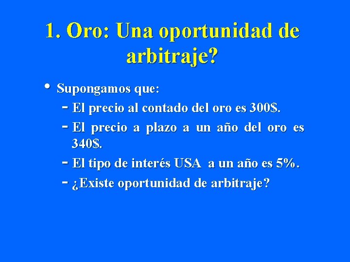 1. Oro: Una oportunidad de arbitraje? • Supongamos que: - El precio al contado