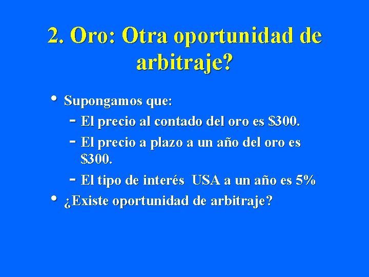 2. Oro: Otra oportunidad de arbitraje? • Supongamos que: - El precio al contado