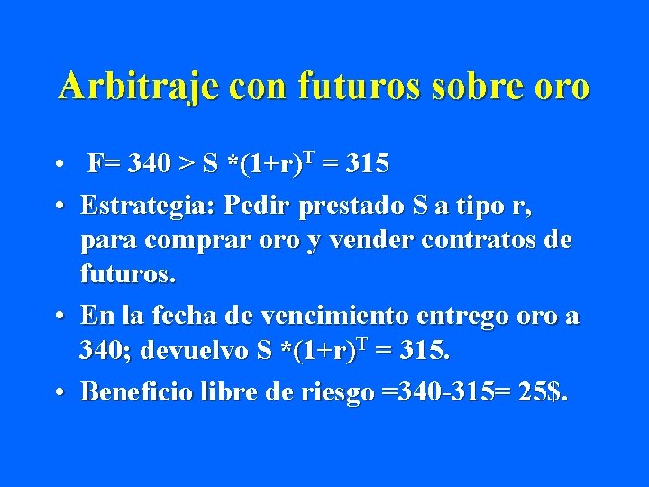 Arbitraje con futuros sobre oro • F= 340 > S *(1+r)T = 315 •
