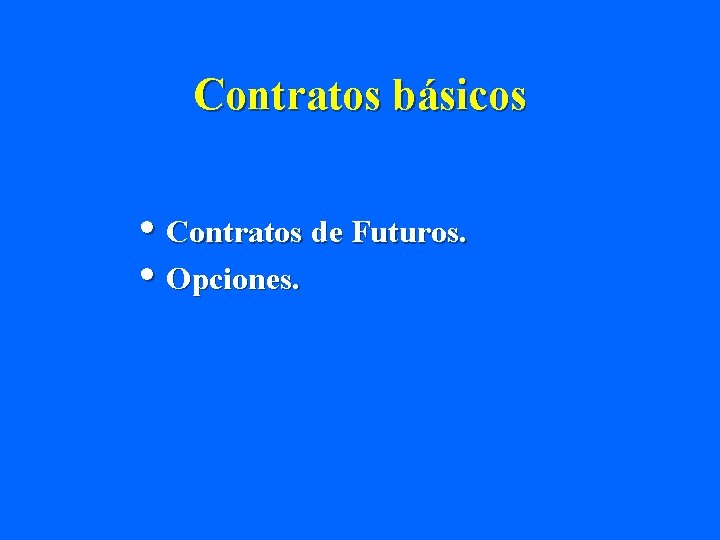 Contratos básicos • Contratos de Futuros. • Opciones. 