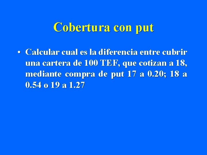 Cobertura con put • Calcular cual es la diferencia entre cubrir una cartera de