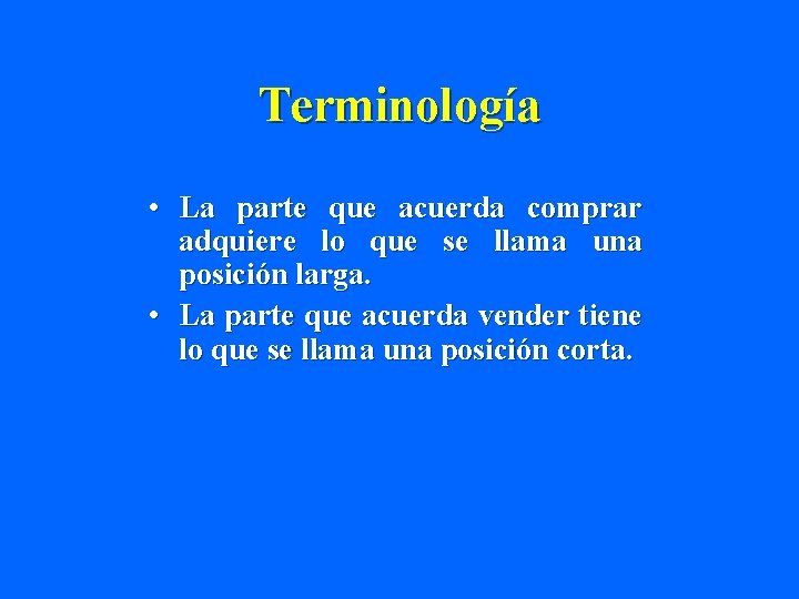 Terminología • La parte que acuerda comprar adquiere lo que se llama una posición