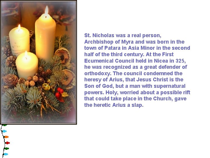 St. Nicholas was a real person, Archbishop of Myra and was born in the