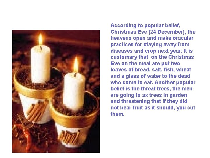 According to popular belief, Christmas Eve (24 December), the heavens open and make oracular