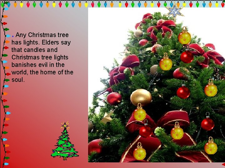 . Any Christmas tree has lights. Elders say that candles and Christmas tree lights