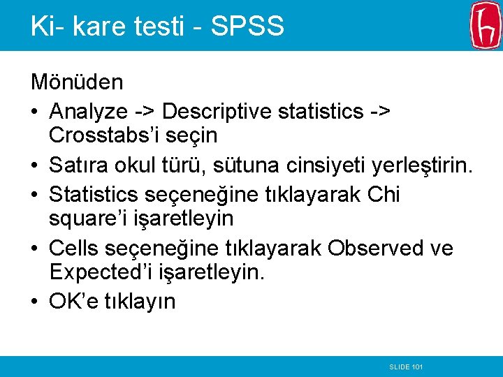 Ki- kare testi - SPSS Mönüden • Analyze -> Descriptive statistics -> Crosstabs’i seçin