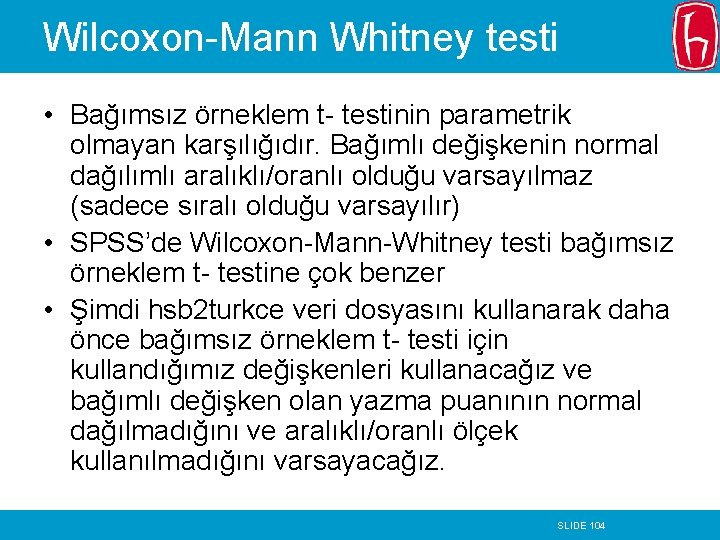 Wilcoxon-Mann Whitney testi • Bağımsız örneklem t- testinin parametrik olmayan karşılığıdır. Bağımlı değişkenin normal